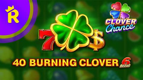 40 BURNING HOT CLOVER CHANCE .
